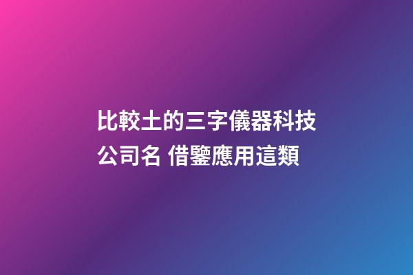 比較土的三字儀器科技公司名 借鑒應用這類-第1張-公司起名-玄機派